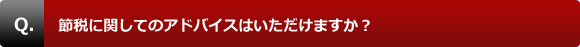 節税に関してのアドバイスはいただけますか？