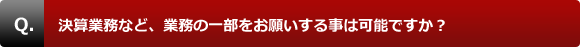 決算業務など、業務の一部をお願いする事は可能ですか？