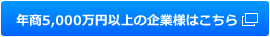 年商5,000万円以上の企業様はこちら