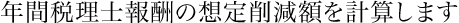 年間税理士報酬の想定削減額を計算します